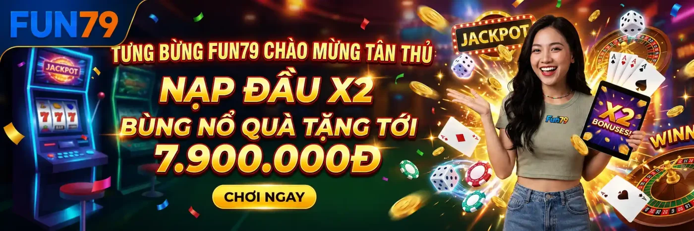 Nạp đầu FUN79 x2 - Thưởng lên đến 7.900.000đ