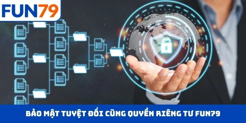 Bảo mật tuyệt đối cùng quyền riêng tư FUN79