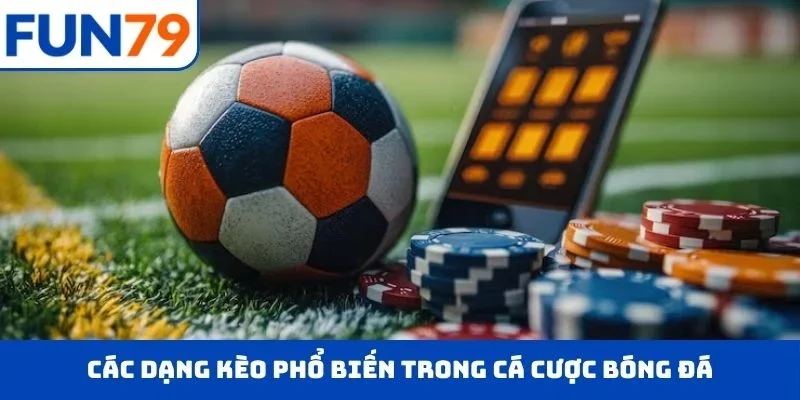KÈO CHÂU Á – Phân Tích Chuẩn, Nhận Thưởng Cực Đậm Các dạng kèo phổ biến trong cá cược bóng đá