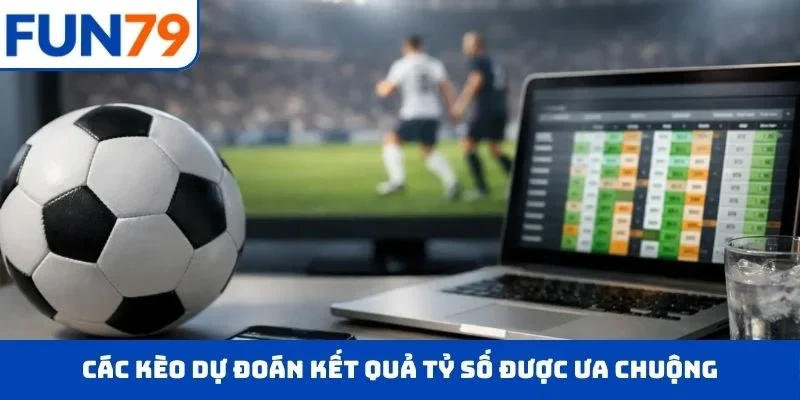 KÈO TỶ SỐ – Soi Chuẩn Kèo Hay, Hái Lộc Đậm Cùng FUN79 Các kèo dự đoán kết quả tỷ số được ưa chuộng