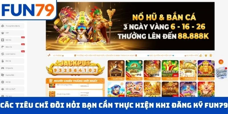 Các tiêu chí đòi hỏi bạn cần thực hiện khi đăng ký FUN79