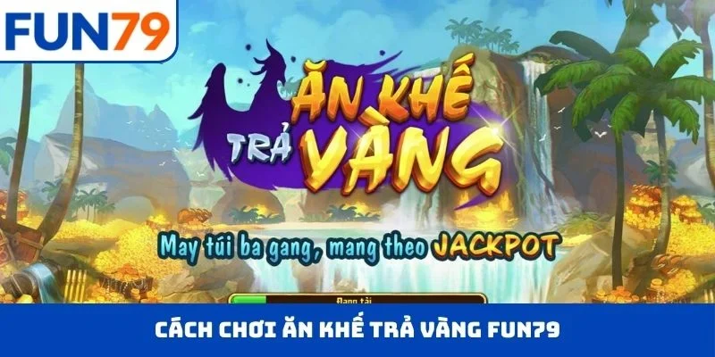 Ăn khế trả vàng FUN79