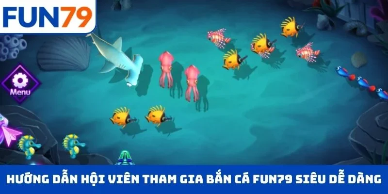 Bắn Cá FUN79 Hướng dẫn hội viên tham gia bắn cá FUN79 siêu dễ dàng