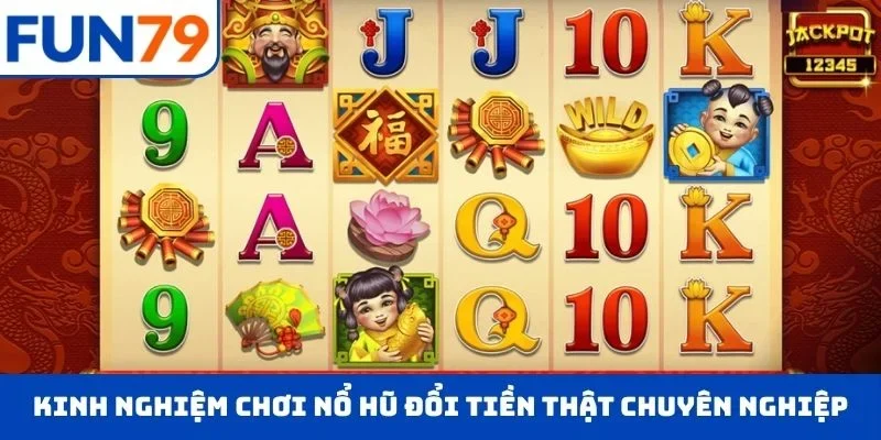 Kinh nghiệm xương máu chơi nổ hũ đổi tiền thật chuyên nghiệp