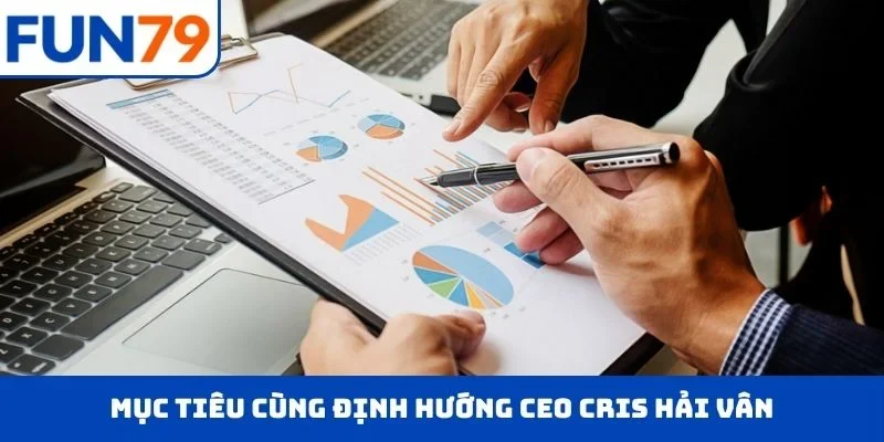 Mục tiêu cùng định hướng CEO Cris Hải Vân