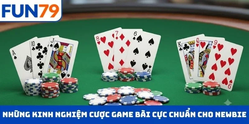 Những kinh nghiệm cược game bài cực chuẩn cho newbie