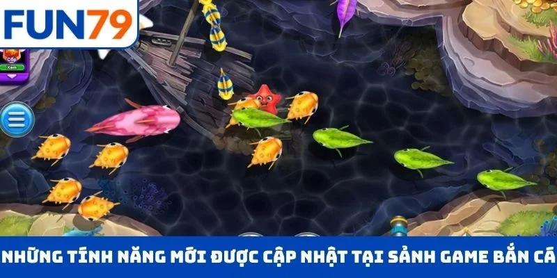 Bắn Cá FUN79 Những tính năng mới được cập nhật tại sảnh game bắn cá