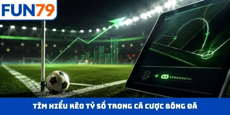 KÈO TỶ SỐ – Soi Chuẩn Kèo Hay, Hái Lộc Đậm Cùng FUN79 Tìm hiểu kèo tỷ số trong cá cược bóng đá