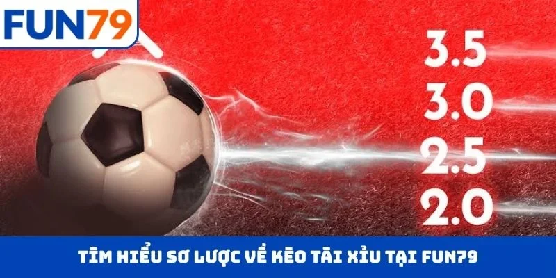 Kèo Tài Xỉu FUN79 – Tuyệt Kỹ Đọc Vị, Nắm Trọn Cuộc Chơi Tìm hiểu sơ lược về kèo tài xỉu tại FUN79